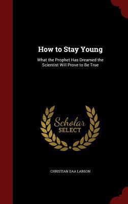 How to Stay Young: What the Prophet Has Dreamed... 1296690032 Book Cover