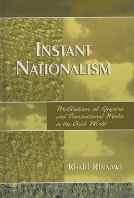 Instant Nationalism: McArabism, al-Jazeera, and... 0761834397 Book Cover