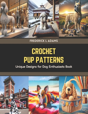 Crochet Pup Patterns: Unique Designs for Dog En... Book Cover