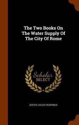The Two Books On The Water Supply Of The City O... 1344748511 Book Cover