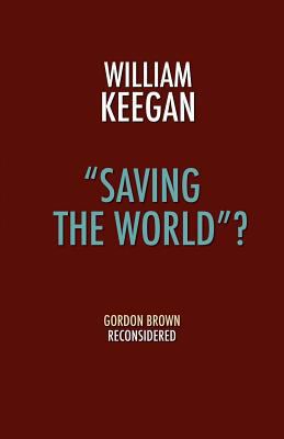 Saving the World? - Gordon Brown Reconsidered 1907720561 Book Cover