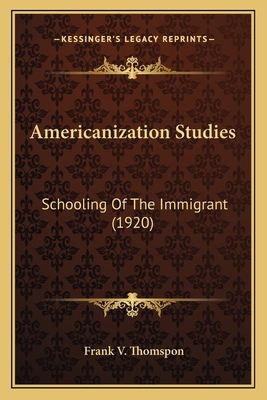 Americanization Studies: Schooling Of The Immig... 1164074458 Book Cover