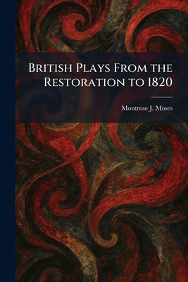 British Plays From the Restoration to 1820 1025320743 Book Cover