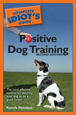 Complete Idiot's Guide to Positive Dog Training 1592574831 Book Cover
