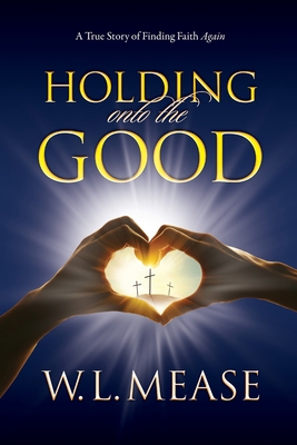 Holding Onto the Good: A True Story of Finding ... 0578675692 Book Cover