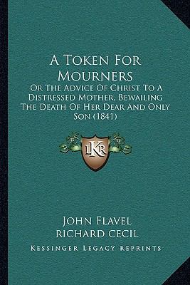 A Token For Mourners: Or The Advice Of Christ T... 1165912775 Book Cover