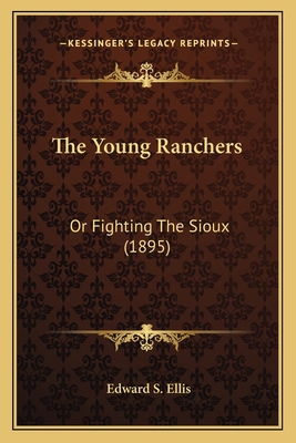 The Young Ranchers: Or Fighting The Sioux (1895) 1163945188 Book Cover