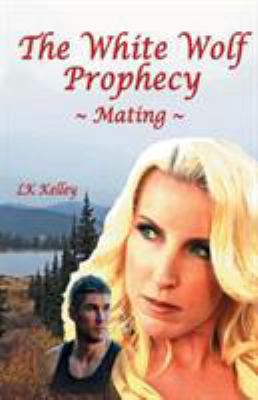 The White Wolf Prophecy - Mating - Book 1 161500050X Book Cover