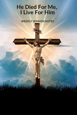 He Died For Me, I Live For Him: Weekly Sermon N... 1080264205 Book Cover