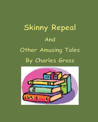 Skinny Repeal and other Amusing Tales by Charle... 1721931244 Book Cover