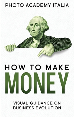 How to Make Money: Visual Guidance on Business ... 1803124954 Book Cover