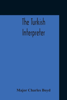 The Turkish Interpreter: Or, A New Grammar Of T... 9354210872 Book Cover