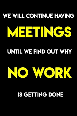 Paperback we will continue having meetings until we find out why no work is getting : Lined Journal,Business Notebook,Perfect for meetings and writing notes: ... CoWorker Notebook, productivity notebook Book