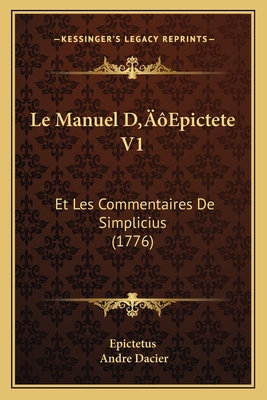 Le Manuel D'Epictete V1: Et Les Commentaires De... [French] 1166333051 Book Cover