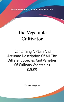 The Vegetable Cultivator: Containing A Plain An... 1160016089 Book Cover