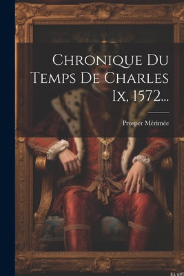 Chronique Du Temps De Charles Ix, 1572... [French] 1021568600 Book Cover