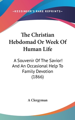 The Christian Hebdomad or Week of Human Life: A... 110453729X Book Cover