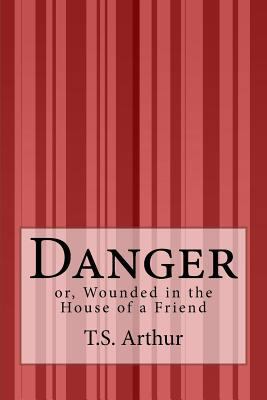 Danger: or, Wounded in the House of a Friend 1507537190 Book Cover