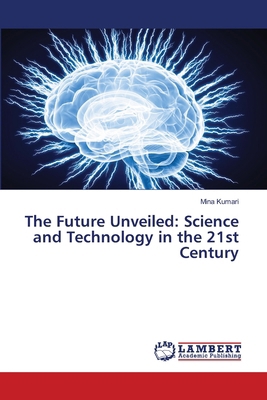 The Future Unveiled: Science and Technology in ... 6207809238 Book Cover