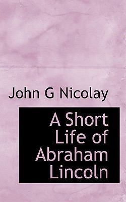 A Short Life of Abraham Lincoln 1113894393 Book Cover