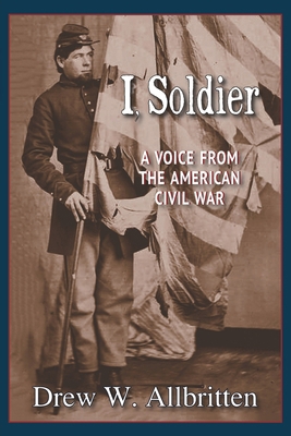 I, Soldier: A Voice from the American Civil War 1954163827 Book Cover