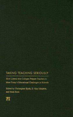 Taking Teaching Seriously: How Liberal Arts Col... 1594513635 Book Cover