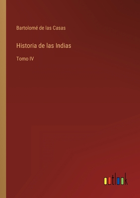 Historia de las Indias: Tomo IV [Spanish] 3368001027 Book Cover