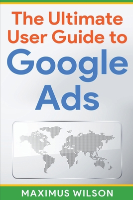 The Ultimate User Guide to Google Ads B0BYGZ3FKN Book Cover