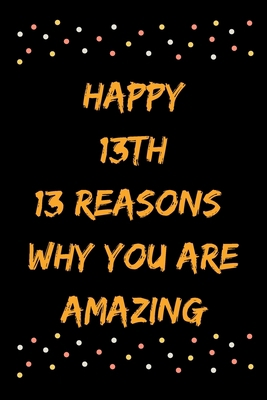 Happy 13th 13 Reasons Why You Are Amazing B083XVDH2C Book Cover