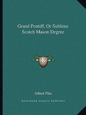 Grand Pontiff, Or Sublime Scotch Mason Degree 1162820365 Book Cover