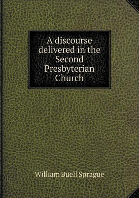 A discourse delivered in the Second Presbyteria... 5518983638 Book Cover