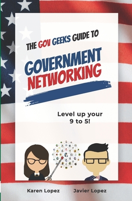 The Gov Geeks Guide to Government Networking 1990461379 Book Cover