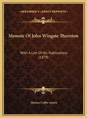 Memoir Of John Wingate Thornton: With A List Of... 1169420702 Book Cover