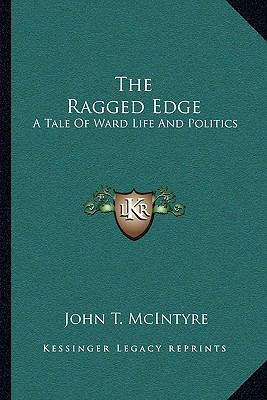 The Ragged Edge: A Tale Of Ward Life And Politics 1163783137 Book Cover