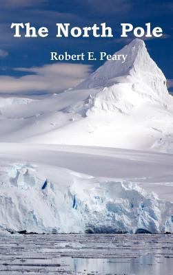The North Pole, Its Discovery in 1909 Under the... 1849022941 Book Cover