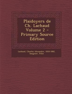 Plaidoyers de Ch. Lachaud Volume 2 - Primary So... [French] 1294615696 Book Cover