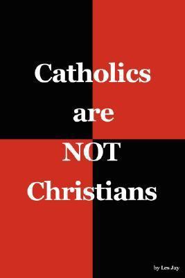 Catholics are NOT Christians 0978557107 Book Cover