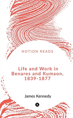 Life and Work in Benares and Kumaon, 1839-1877 1648052282 Book Cover