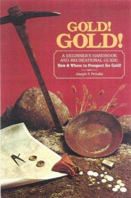 Gold!Gold!: How and Where to Prospect for Gold 0960589007 Book Cover