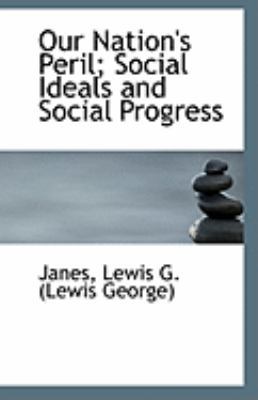 Our Nation's Peril; Social Ideals and Social Pr... 111096823X Book Cover