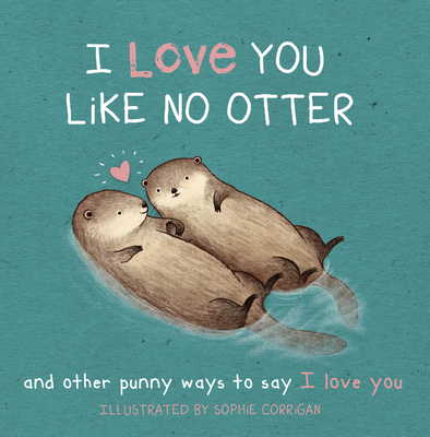 I Love You Like No Otter: And Other Punny Ways ... 1531912125 Book Cover