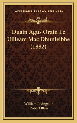 Duain Agus Orain Le Uilleam Mac Dhunleibhe (1882) [Gaelic] 1167850653 Book Cover