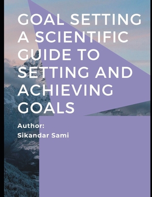 Goal Setting A Scientific Guide to Setting and ... B08H4R9HQP Book Cover