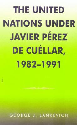 The United Nations Under Javier Perez de Cuella... 0810837021 Book Cover