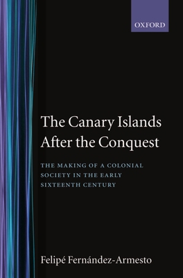 The Canary Islands After the Conquest: The Maki... 0198218885 Book Cover
