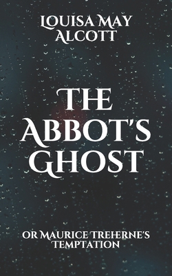 The Abbot's Ghost: or Maurice Treherne's Tempta... B08W3H4NVM Book Cover