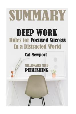 Summary of "Deep Work: Rules for Focused Success in a Distracted World" by Cal Newport - Key Ideas in 1 Hour or Less 1545514992 Book Cover