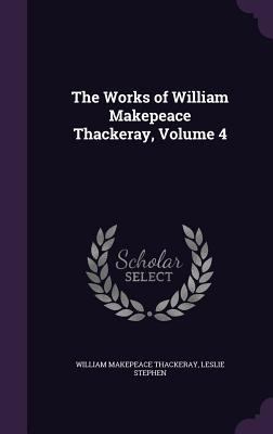 The Works of William Makepeace Thackeray, Volume 4 1341296652 Book Cover
