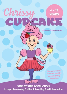 Chrissy Cupcake Shows You How To Make Healthy, ... 0648188493 Book Cover