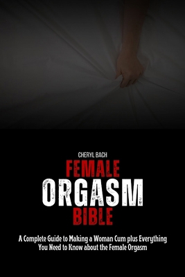 Female Orgasm Bible: A Complete Guide to Making... B0D182XYVW Book Cover